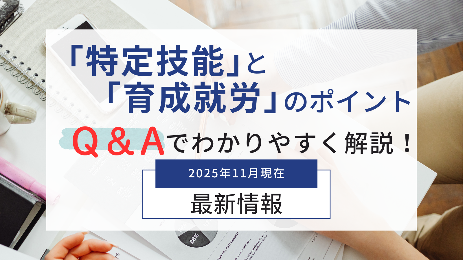 特定技能と育成就労のポイント
Q&Aでわかりやすく解説!